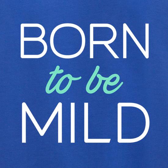 Born To Be Mild t shirt